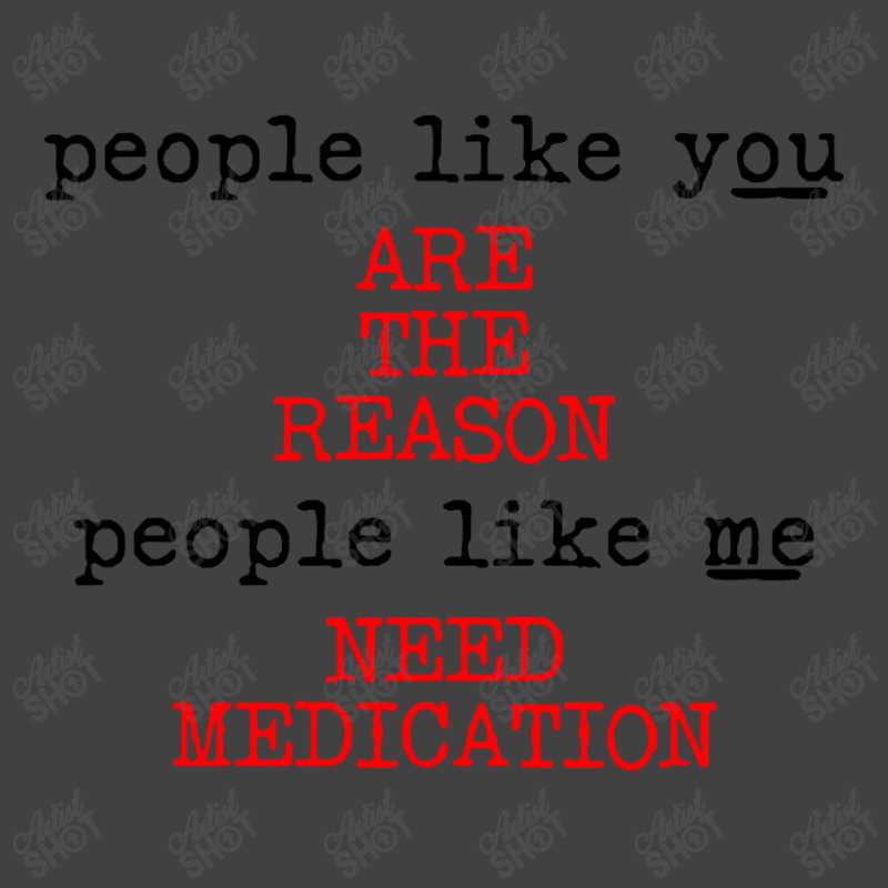 People Like You Are The Reason People Like Me Need Medication Vintage T-Shirt by macklinsampson | Artistshot