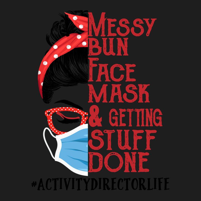 Messy Bun Face Mask Getting Stuff Done Activity Director Classic T-shirt | Artistshot