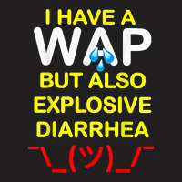 I Have A Wap But Also Explosive Diarrhea T Shirt T-shirt | Artistshot