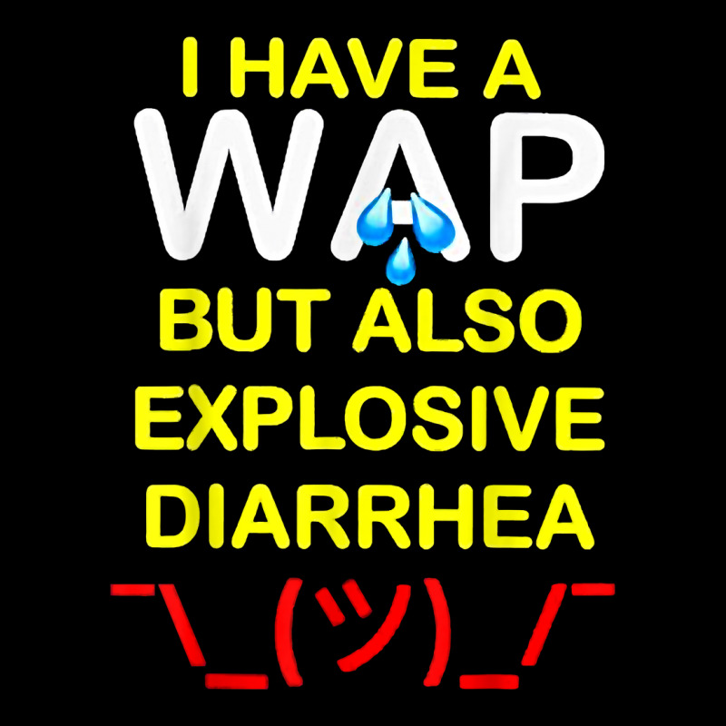 I Have A Wap But Also Explosive Diarrhea T Shirt Graphic T-shirt | Artistshot