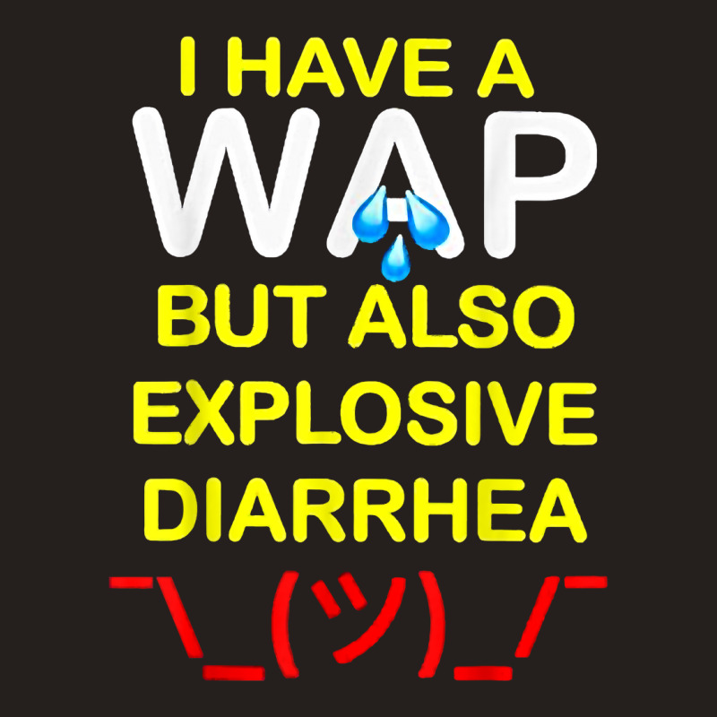 I Have A Wap But Also Explosive Diarrhea T Shirt Tank Top | Artistshot