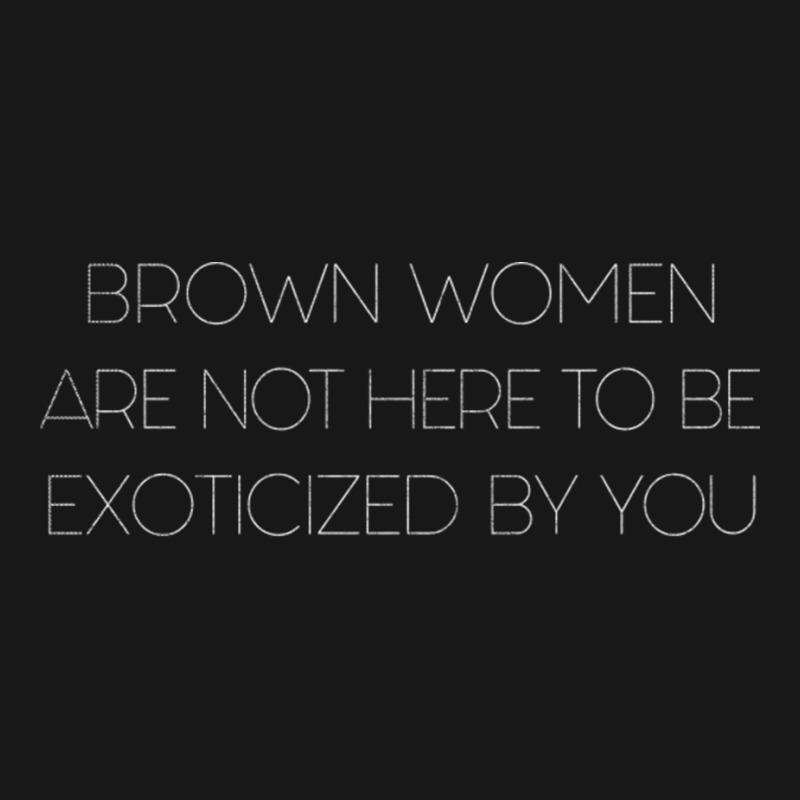 Brown Women Are Not Here To Be Exoticized By You Flannel Shirt by CaridadAlstott | Artistshot