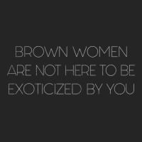 Brown Women Are Not Here To Be Exoticized By You Unisex Hoodie | Artistshot