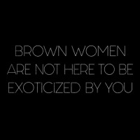 Brown Women Are Not Here To Be Exoticized By You Long Sleeve Shirts | Artistshot