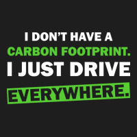 Humor I Don’t Have A Carbon Footprint. I Just Drive Everywhere. Classic T-shirt | Artistshot