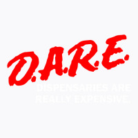 Dare Dispensaries Are Really Expensive T-shirt | Artistshot