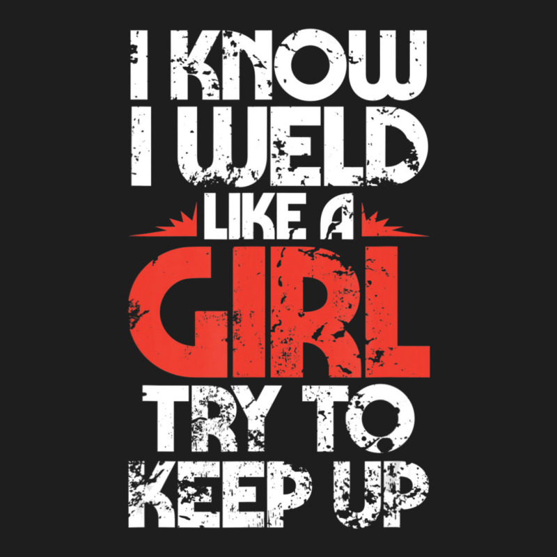 Welding Fabricator Welder Worker Weld Like A Girl Classic T-shirt by bummercaught | Artistshot