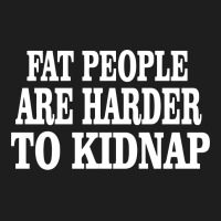 Fat People Are Harder To Kidnap Classic T-shirt | Artistshot