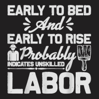 Early To Bed Early To Rise Indicates Unskilled Labor T-shirt | Artistshot