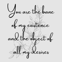 You Are The Bane Of My Existence And The Object Of All My Desires Exclusive T-shirt | Artistshot