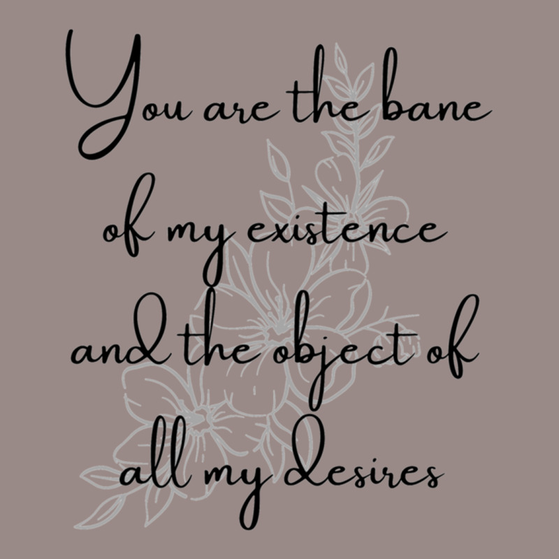 You Are The Bane Of My Existence And The Object Of All My Desires Vintage T-shirt | Artistshot