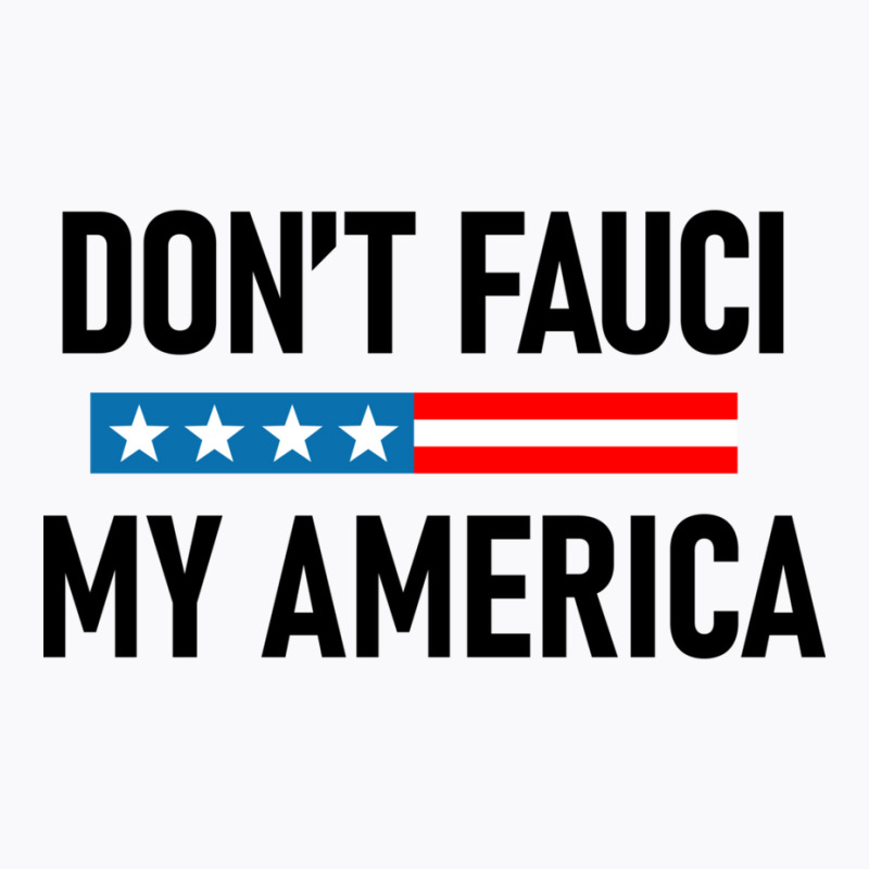 Don&x27;t Fauci My America T-Shirt by NICHOLASGIBSONN | Artistshot