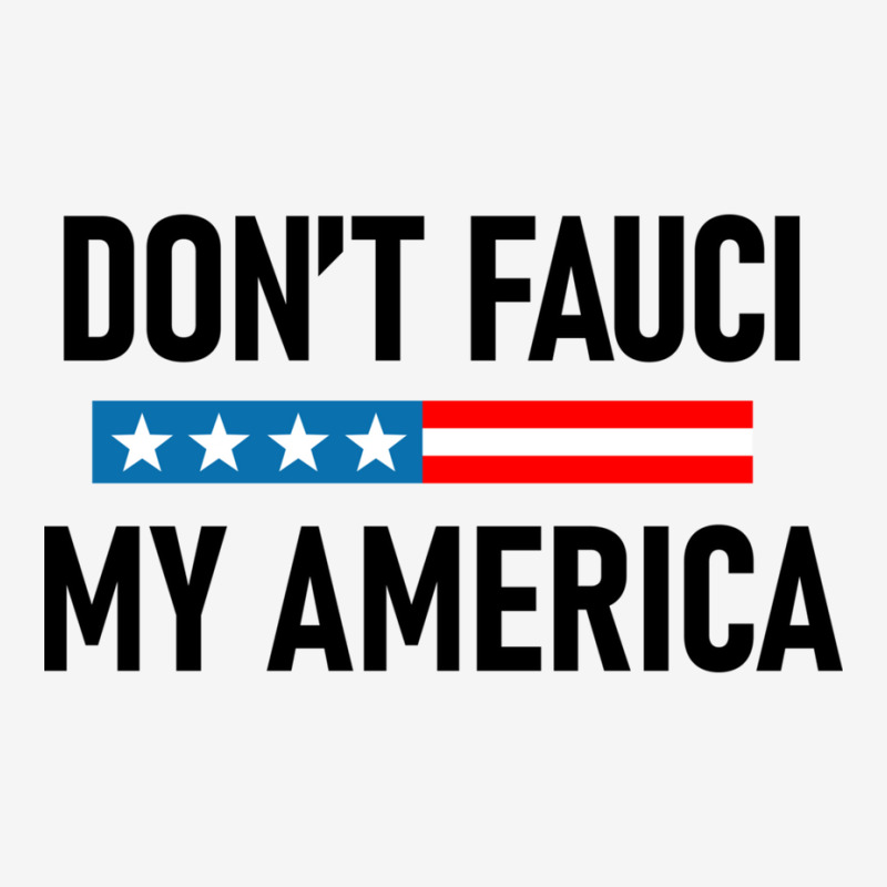 Don&x27;t Fauci My America Graphic T-shirt by NICHOLASGIBSONN | Artistshot