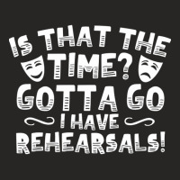 Is That The Time Gotta Go I Have Rehearsals Ladies Fitted T-shirt | Artistshot