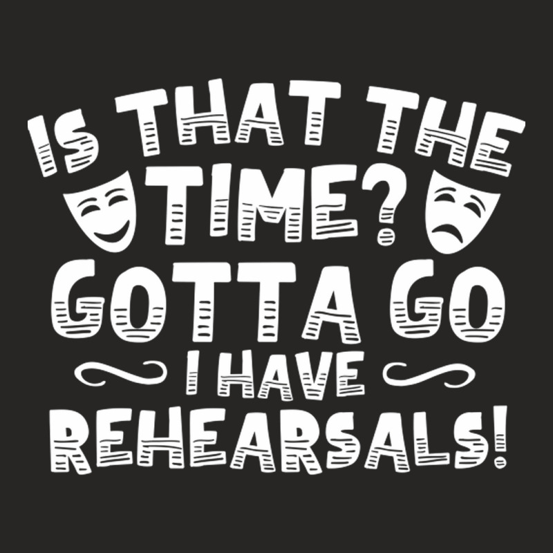 Is That The Time Gotta Go I Have Rehearsals Ladies Fitted T-Shirt by EmikoLisbey | Artistshot