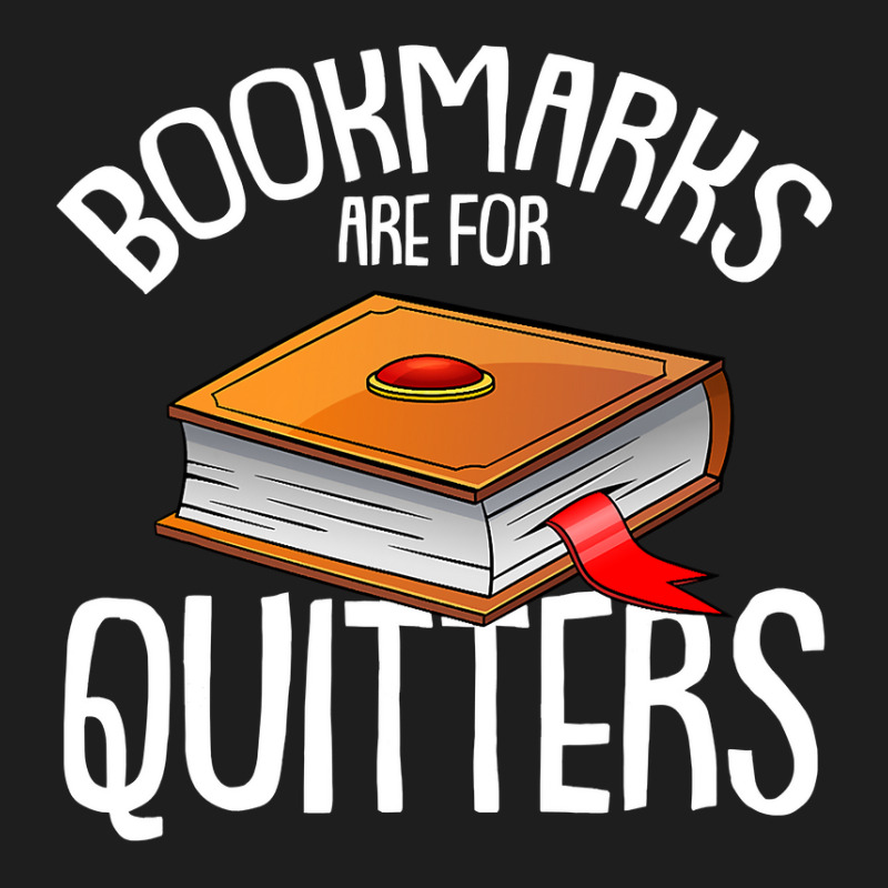 Bookmarks Are For Quitters Reading Books Bookaholic Bookworm Classic T-shirt by Davidartist | Artistshot