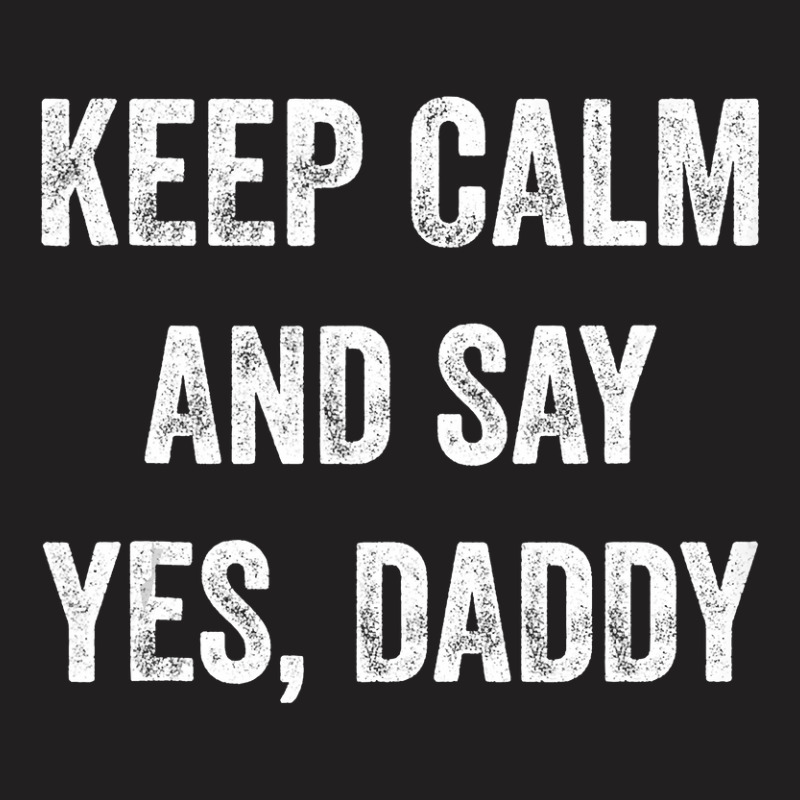 Funny Keep Calm Yes Daddy Bdsm Kink Sex Lover Xmas T-shirt | Artistshot