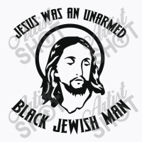 Jesus Was An Unarmed Black Jewish Man T-shirt | Artistshot