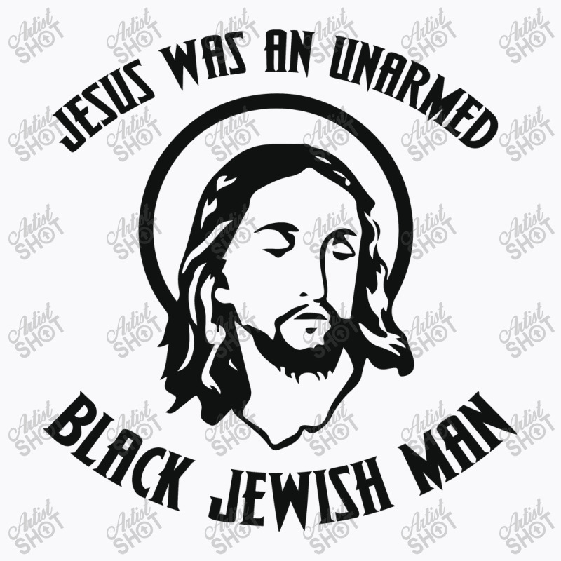 Jesus Was An Unarmed Black Jewish Man T-shirt | Artistshot