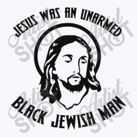 Jesus Was An Unarmed Black Jewish Man Tank Top | Artistshot