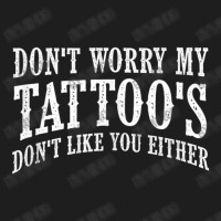 Don't Worry My Tattoo's Don't Like You Either Tattoo Classic T-shirt | Artistshot