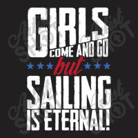 Girls Come And Go But Sailing Is Eternal T-shirt | Artistshot