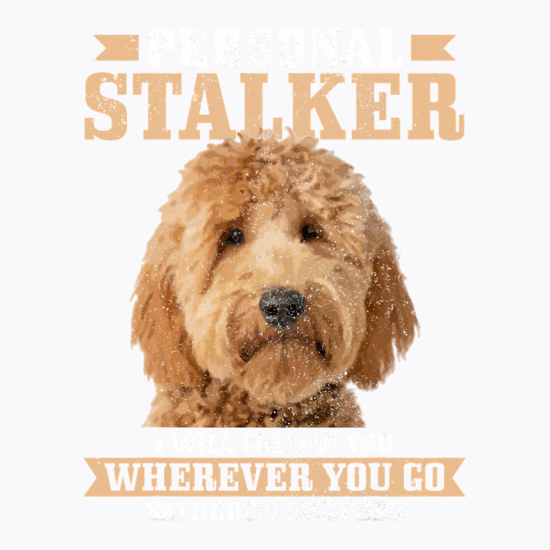 Goldendoodle Personal Stalker Funny Golden Doodle Mom T-shirt | Artistshot