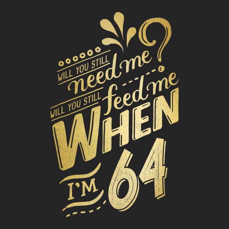 Will You Still Need Me When I M 64 Birthday For Wife 64 Love 3/4 Sleeve Shirt | Artistshot