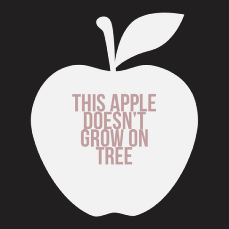 This Apple Doesn't Grow On Tree T-shirt | Artistshot