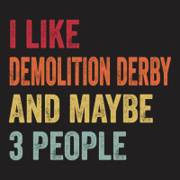 I Like Demolition Derby & Maybe 3 People Demolition Derby Lovers Gift T-shirt | Artistshot