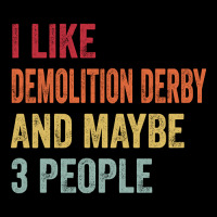 I Like Demolition Derby & Maybe 3 People Demolition Derby Lovers Gift Long Sleeve Shirts | Artistshot