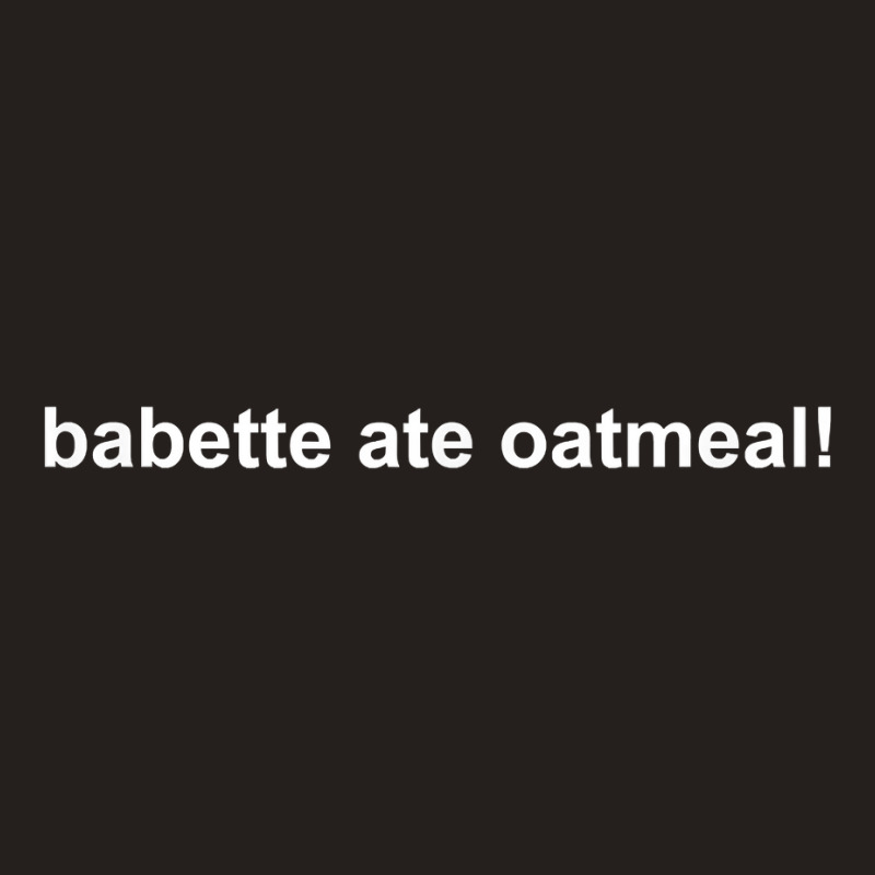 Babette Ate Oatmeal T Shirt Tank Top | Artistshot