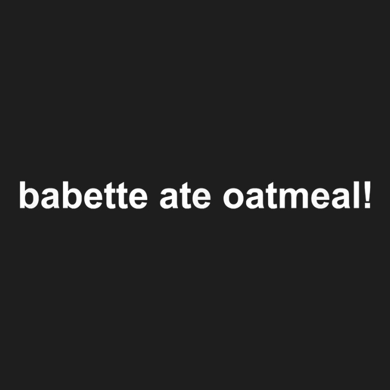 Babette Ate Oatmeal T Shirt Classic T-shirt | Artistshot