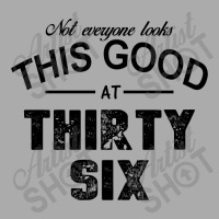 Not Everyone Looks This Good At Thirty Six T-shirt | Artistshot