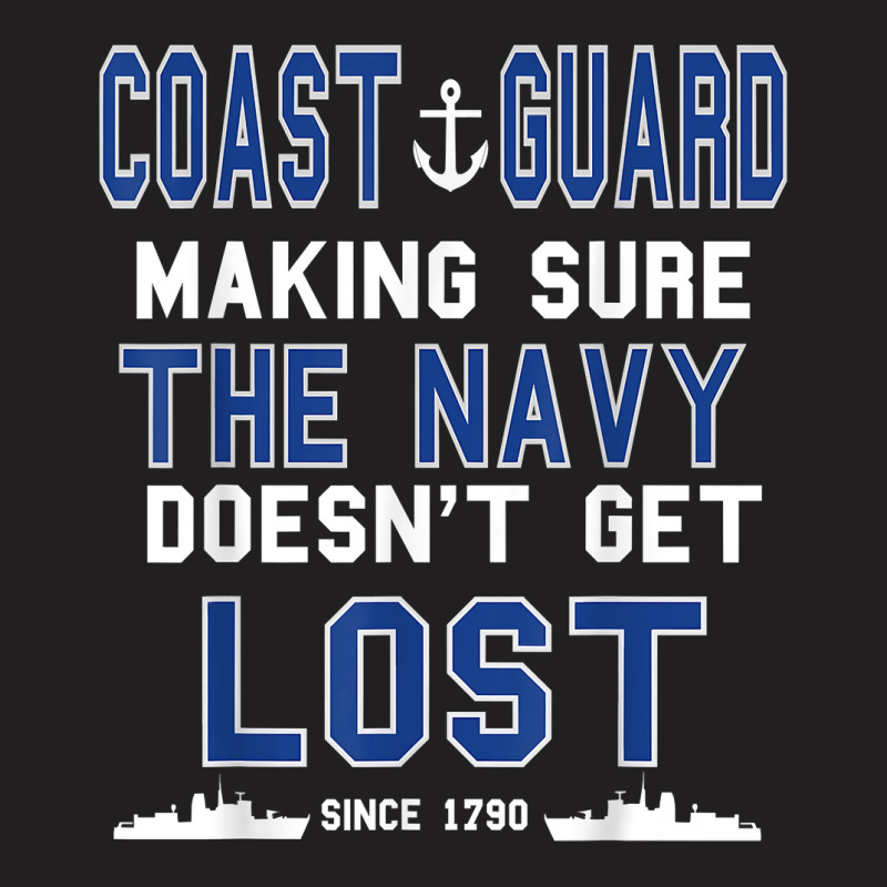 Coast Guard Making Sure The Navy Doesn't Get Lost Since 1790 T-shirt | Artistshot