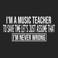 I M A Music Teacher To Save Time Let S Just Assume That I M Never Wron Unisex Hoodie | Artistshot