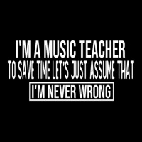 I M A Music Teacher To Save Time Let S Just Assume That I M Never Wron Long Sleeve Shirts | Artistshot