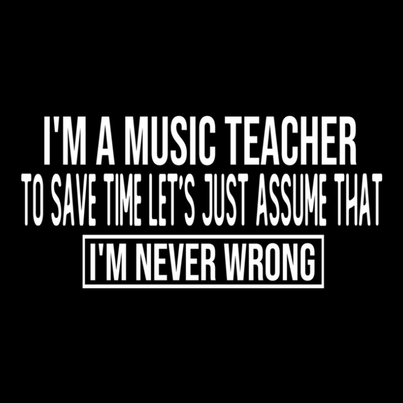 I M A Music Teacher To Save Time Let S Just Assume That I M Never Wron Long Sleeve Shirts by MichaelVictory | Artistshot