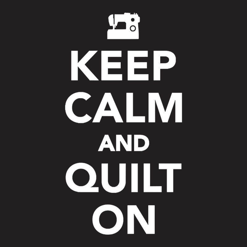 Keep Calm And Quilt On T-shirt | Artistshot