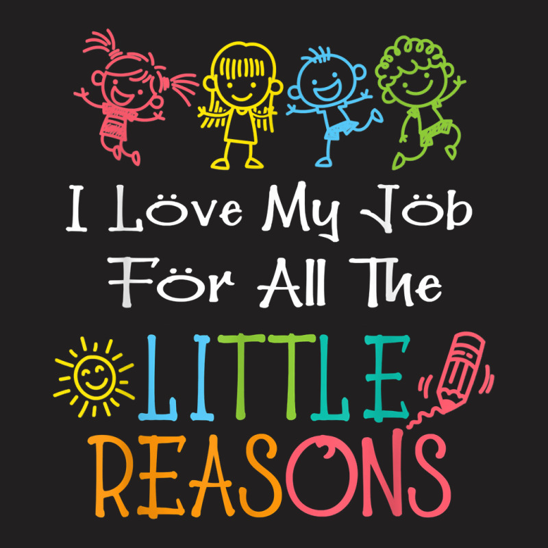 Daycare Teacher I Love My Job For All The Little Reasons T Shirt T-shirt | Artistshot