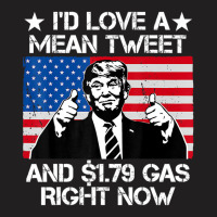 Trending I'd Love A Mean Tweet And 1.79 Gas Right Now Trump T-shirt | Artistshot