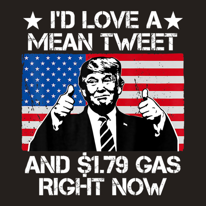 Trending I'd Love A Mean Tweet And 1.79 Gas Right Now Trump Tank Top | Artistshot