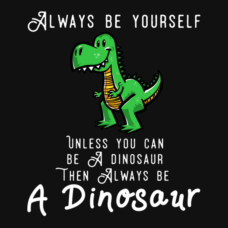 Always Be Yourself, Unless You Can Be A Dinosaur Trending Graphic T-shirt | Artistshot