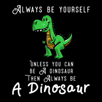 Always Be Yourself, Unless You Can Be A Dinosaur Trending Zipper Hoodie | Artistshot