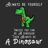 Always Be Yourself, Unless You Can Be A Dinosaur Trending Exclusive T-shirt | Artistshot