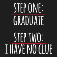 Step One Graduate Step Two No Clue Classic T-shirt | Artistshot