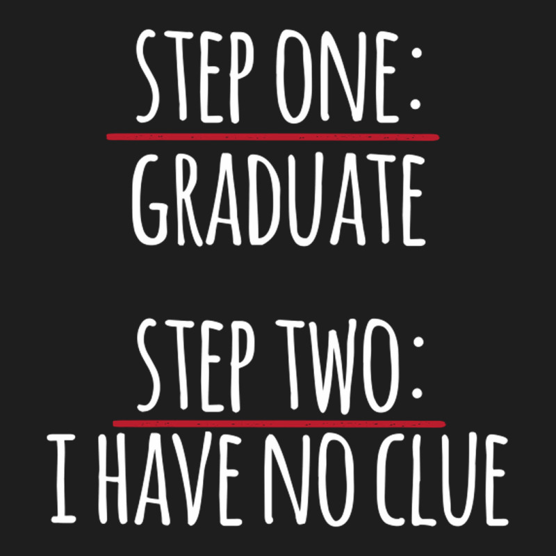 Step One Graduate Step Two No Clue Classic T-shirt by EmikoLisbey | Artistshot