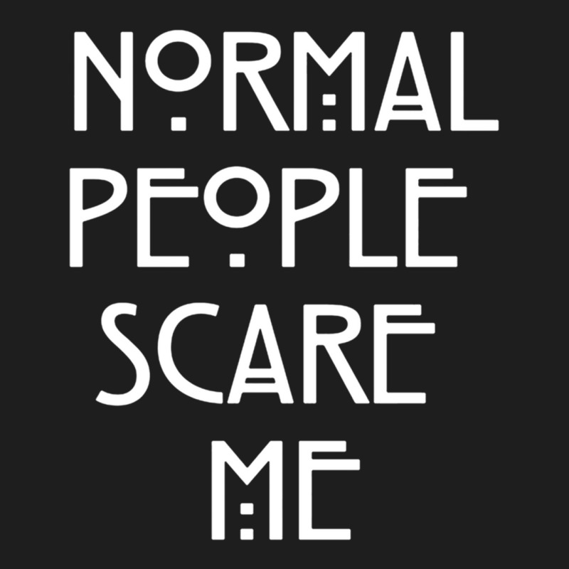 Normal People Scare Me  (1) Classic T-shirt by JAYWANADAVIS | Artistshot