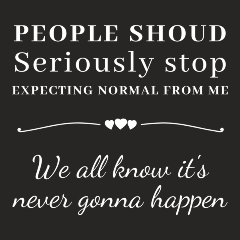 People Should Seriously Stop Expecting Normal From Me Ladies Fitted T-Shirt by JAYWANADAVIS | Artistshot