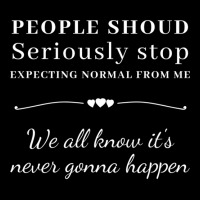 People Should Seriously Stop Expecting Normal From Me Maternity Scoop Neck T-shirt | Artistshot